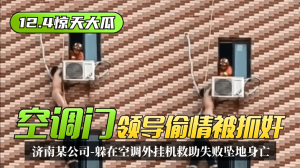 网曝-【12.4惊天大瓜】“空调门”济南某公司领导偷情被抓奸